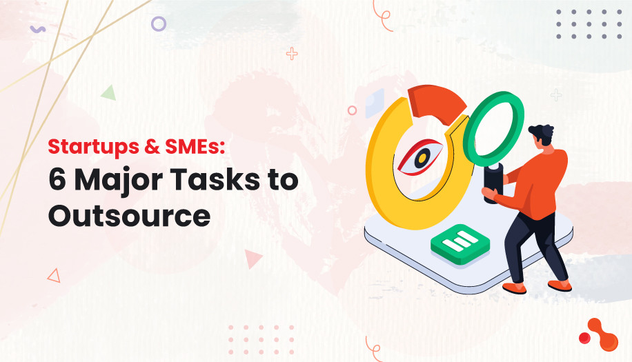 Startups & SMEs: 6 Major Tasks to Outsource