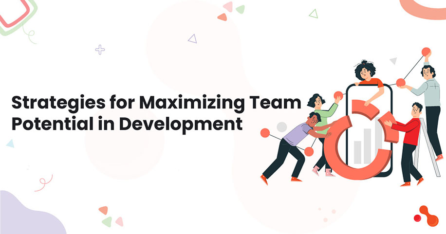 Strategies for Maximizing Team Potential in Development
