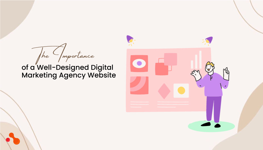 The Importance of a Well-Designed Digital Marketing Agency Website