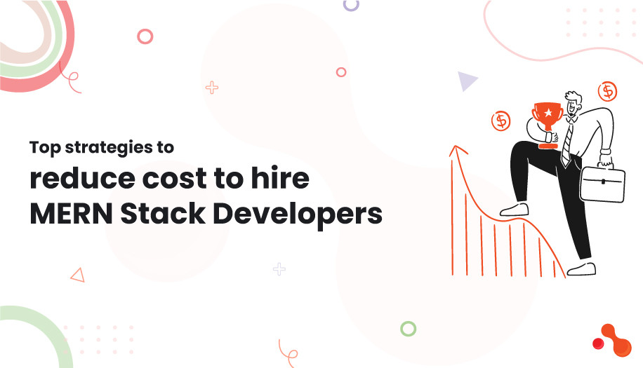 Top strategies to reduce cost to hire MERN Stack Developers