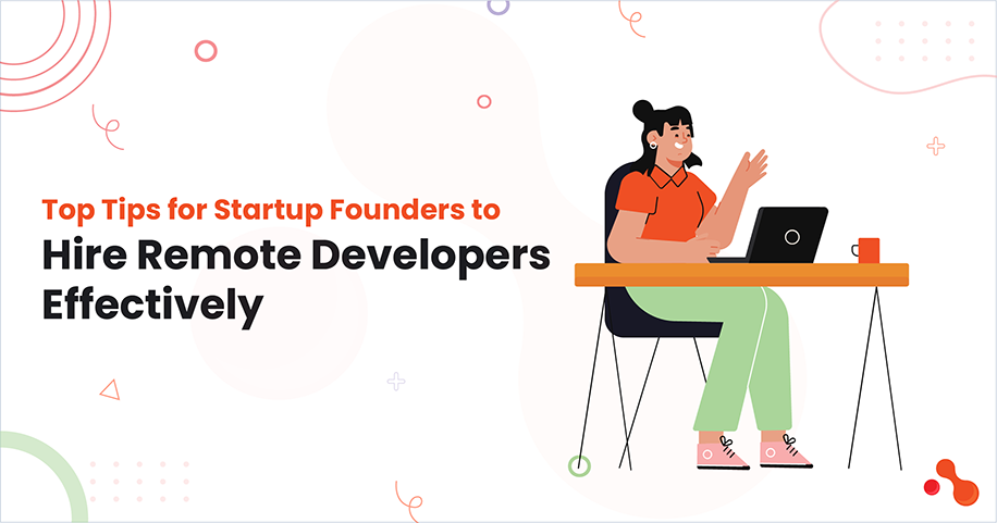 Top Tips for Startup Founders to Hire Remote Developers Effectively