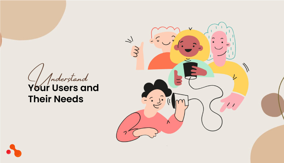 Understand Your Users and Their Needs