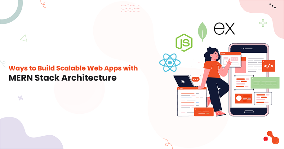 Ways to Build Scalable Web Apps with MERN Stack Architecture