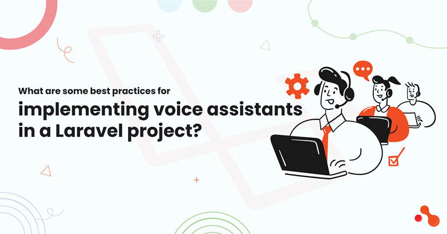 What are some best practices for implementing voice assistants in a Laravel project?