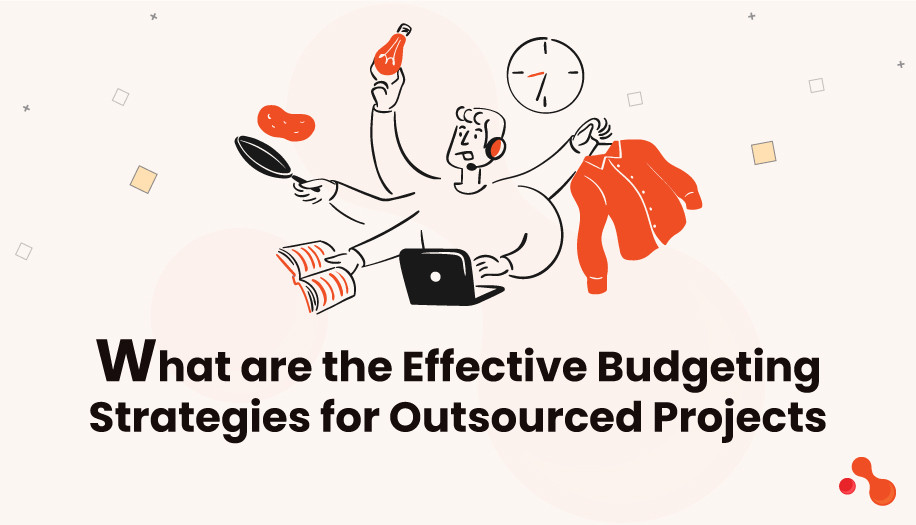 What are the Effective Budgeting Strategies for Outsourced Projects