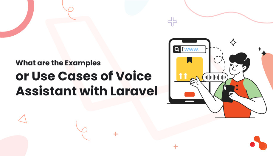 What are the Examples
or Use Cases of Voice Assistant with Laravel