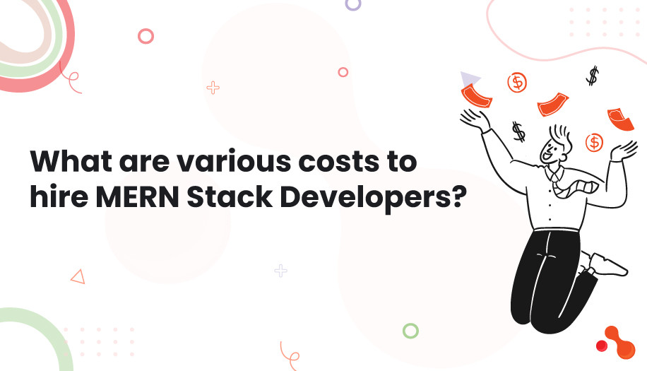What are various costs to hire MERN Stack Developers?