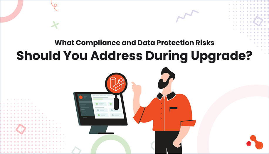 What Compliance and Data Protection Risks Should You Address During Upgrade?