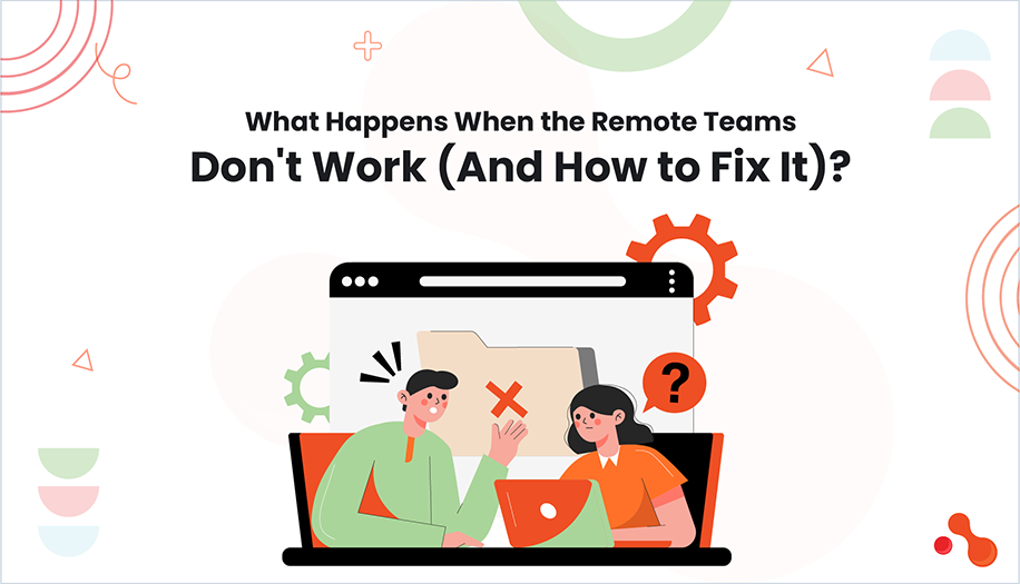 What Happens When the Remote Teams Don't Work (And How to Fix It)?