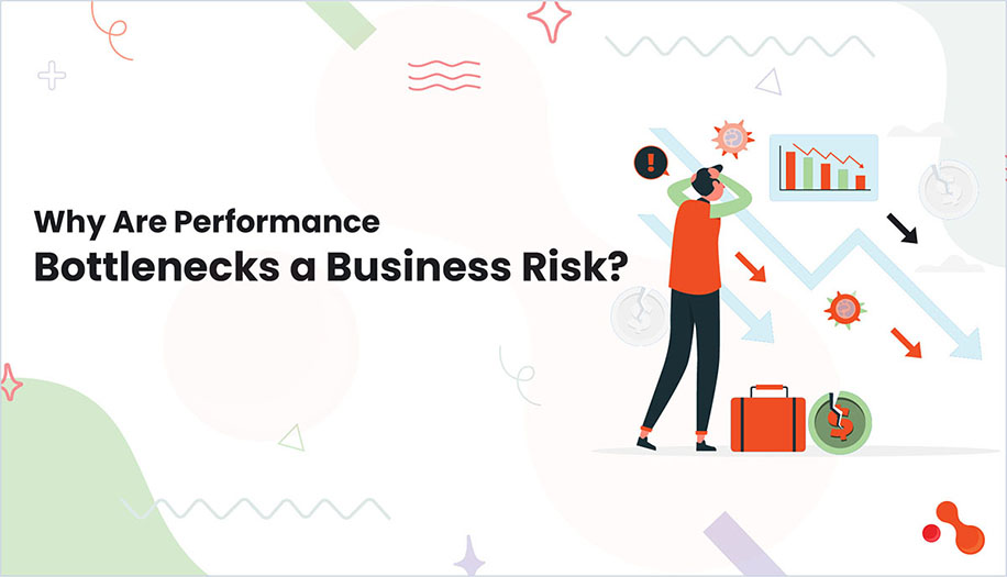 Why Are Performance Bottlenecks a Business Risk?
