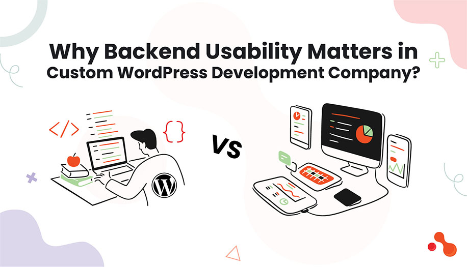 Why Backend Usability Matters in Custom WordPress Development Company?