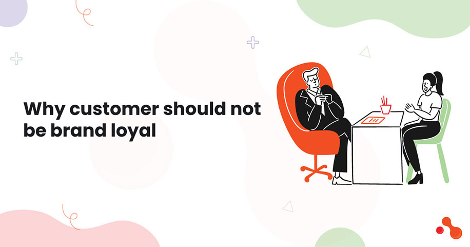 Why customer should not be brand loyal
