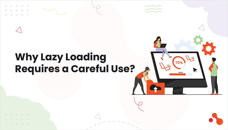 why lazy loading requires a careful use?