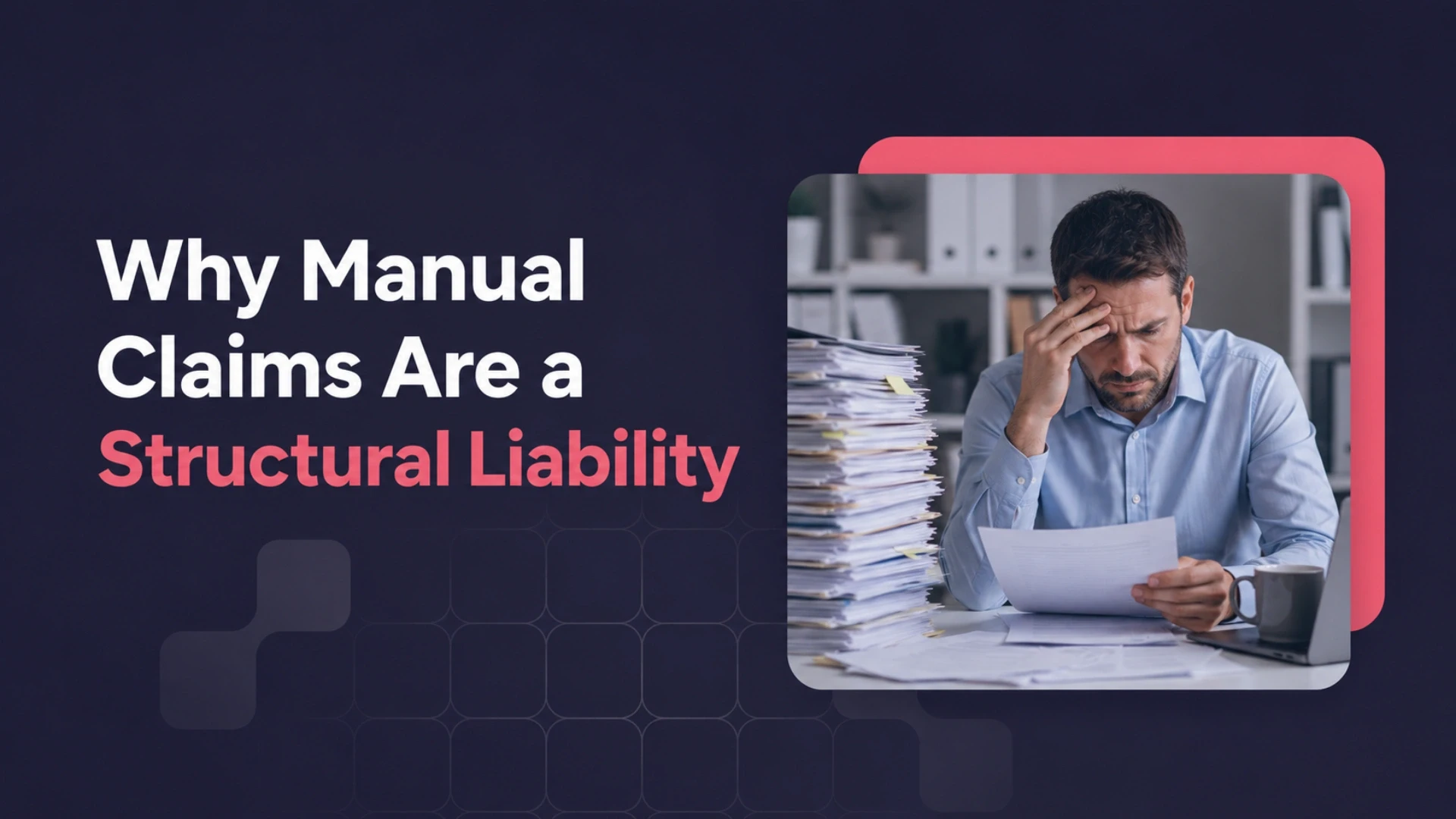 Why Manual Claims Are a Structural Liability